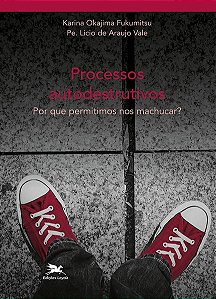 Processos Autodestruitivos - por Que Permitimos Nos Machucar