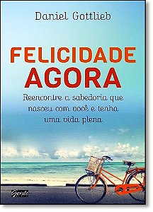 Felicidade Agora - Reencontre a Sabedoria Que Nasceu com Voce e Tenha Uma V