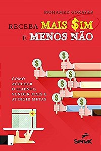 Receba Mais Sim e Menos Nao - Como Acolher o Cliente, Vender Mais e Atingir