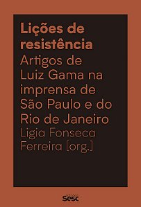 Licoes de Resistencia: Artigos de Luiz Gama na Imprensa de Sao Paulo e do R