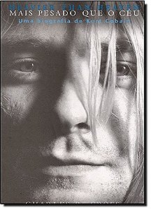 Heavier Than Heaven - Mais Pesado Que o Ceu - Uma Biografia de Kurt Cobain