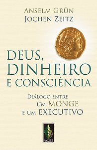 Deus, Dinheiro e Consciencia - Dialogo entre Um Monge e Um Executivo