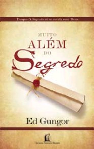 Muito Alem do Segredo - Porque o Segredo so se Revela com Deus