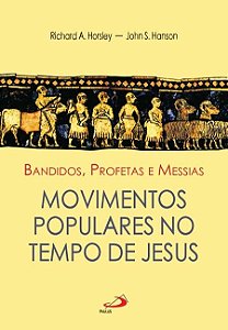 Bandidos, Profetas e Messias - Movimentos Populares no Tempo de Jesus