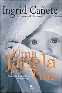 Janela para os Pais, Uma: Trazendo Luz a Educacao das Criancas de Agora