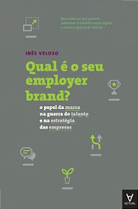 Qual e o Seu Employer Brand : o Papel da Marca na Guerra do Talento e na es