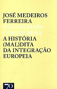 Nao Ha Mapa Cor-de-rosa: a Historia (mal)dita da Integracao Europeia