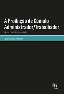 Proibicao de Cumulo Administrador/trabalhador: da Sua Constitucionalidade,