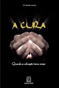 Cura, a - Quando a Salvacao Toma Corpo