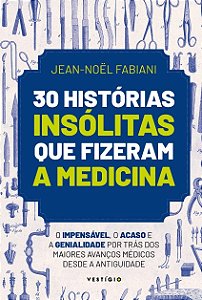 30 Historias Insolitas Que Fizeram a Medicina