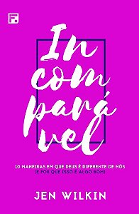 Incomparavel: 10 Maneiras em Que Deus e Diferente de Nos (e por Que Isso E