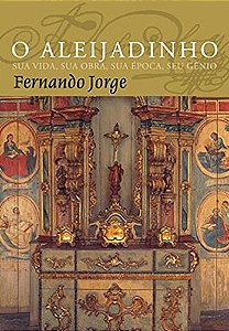 Aleijadinho, o - Sua Vida, Sua Obra, Sua Epoca, Seu Genio