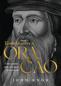 Tratado sobre a Oração: Como, Quando, Onde e por Quem Devemos Orar