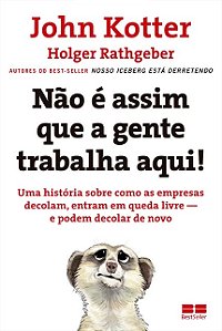 Nao e Assim Que a Gente Trabalha Aqui! - Uma Historia sobre Como as Empresa