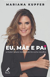 Eu, Mae e Pai - a Maternidade Independente Como Escolha