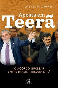 Aposta em Teera - o Acordo Nuclear entre Brasil, Turquia e Ira