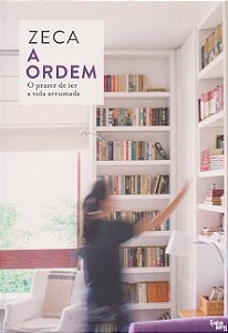 Ordem, A: o Prazer de Ter a Vida Arrumada