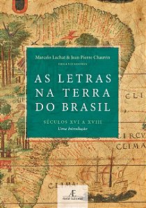 Letras na Terra do Brasil (seculos Xvi a Xviii), As: Uma Introducao
