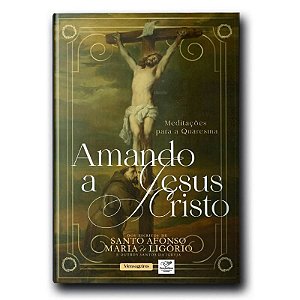 Amando a Jesus Cristo: Meditacoes para a Quaresma