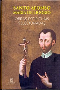 Santo Afonso Maria de Ligório - Obras Espirituais Selecionadas - Capa Dura