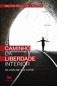 Caminho da Liberdade Interior, o - da Analise Aos Fatos