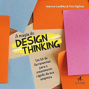 Magia do Design Thinking, A: Um Kit de Ferramentas para o Crescimento Rapid