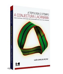Topologia e o Tempo, A: a Conjectura Lacaniana Uma Leitura Anotada do Semin