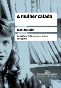 Mulher Calada, a - Sylvia Plath, Ted Hughes e os Limites da Biografia