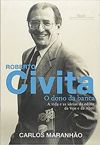Roberto Civita: o Dono da Banca - a Vida e as Ideias do Editor da Veja e da