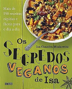 Segredos Veganos de Isa, os - Mais de 150 Receitas Praticas e Faceis para O