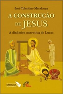 Construcao de Jesus, a - a Dinamica Narrativa de Lucas