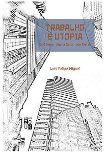 Trabalho e Utopia: Karl Marx, Andre Gorz, Jon Elster