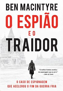 Espiao e o Traidor, O: o Caso de Espionagem Que Acelerou o Fim da Guerra Fr