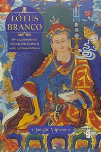 Lotus Branco. Uma Explicacao da Prece de Sete Linhas a Guru Padmasambhava