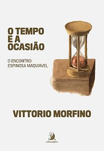 Tempo e a Ocasiao, O: o Encontro Espinosa Maquiavel