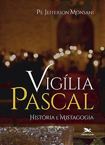 Vigilia Pascal - Historia e Mistagogia