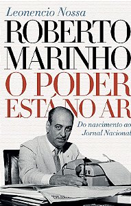 Roberto Marinho - o Poder Esta no ar