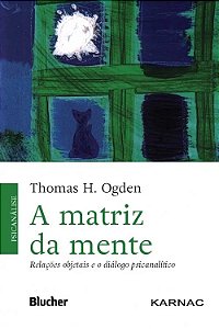 Matriz da Mente, a - Relacoes Objetais e o Dialogo Psicanalitico