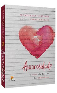 Amorosidade - a Cura da Ferida do Abandono
