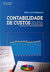 Contabilidade de Custos - Teoria, Pratica, Integracao com Sistemas de Infor