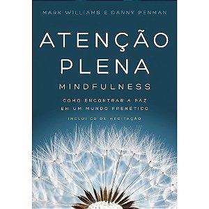 Atencao Plena - Mindfulness - Como Encontrar a Paz em Um Mundo Frenetico