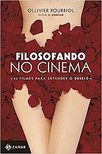 Filosofando no Cinema - 25 Filmes para Entender o Desejo