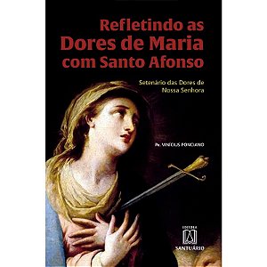 Refletindo as Dores de Maria com Santo Afonso - Setenario das Dores de Noss