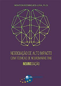 Negociacao de Alto Impacto com Tecnicas de Neuromarketing: Neurociacao