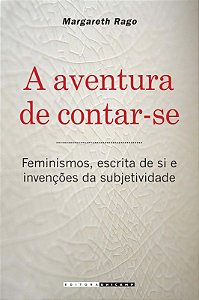 Aventura de Contar-se, A: Feminismos, Escrita de Si e Invencoes da Subjetiv