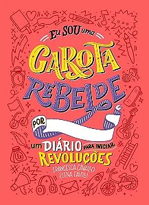 Eu Sou Uma Garota Rebelde: Um Diario para Iniciar Revolucoes
