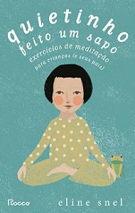 Quietinho Feito Um Sapo: Exercicios de Meditacao para Criancas (e Seus Pais