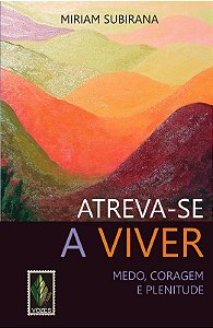 Atreva-se a Viver: Medo, Coragem e Plenitude