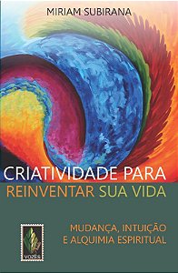 Criatividade para Reinventar Sua Vida: Mudanca, Intuicao e Alquimia Espirit