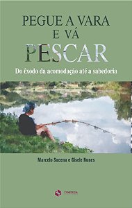 Pegue a Vara e Va Pescar: do Exodo da Acomodacao Ate a Sabedoria